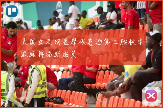 美国女足明星摩根喜迎第三胎秋季家庭再添新成员